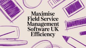 Maximise Field Service Management Software