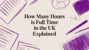 How Many Hours is Full Time in the UK Explained