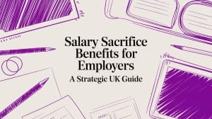 Salary Sacrifice Benefits for Employers A Strategic UK Guide