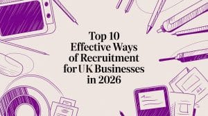 Top 10 Effective Ways of Recruitment for UK Businesses in 2026