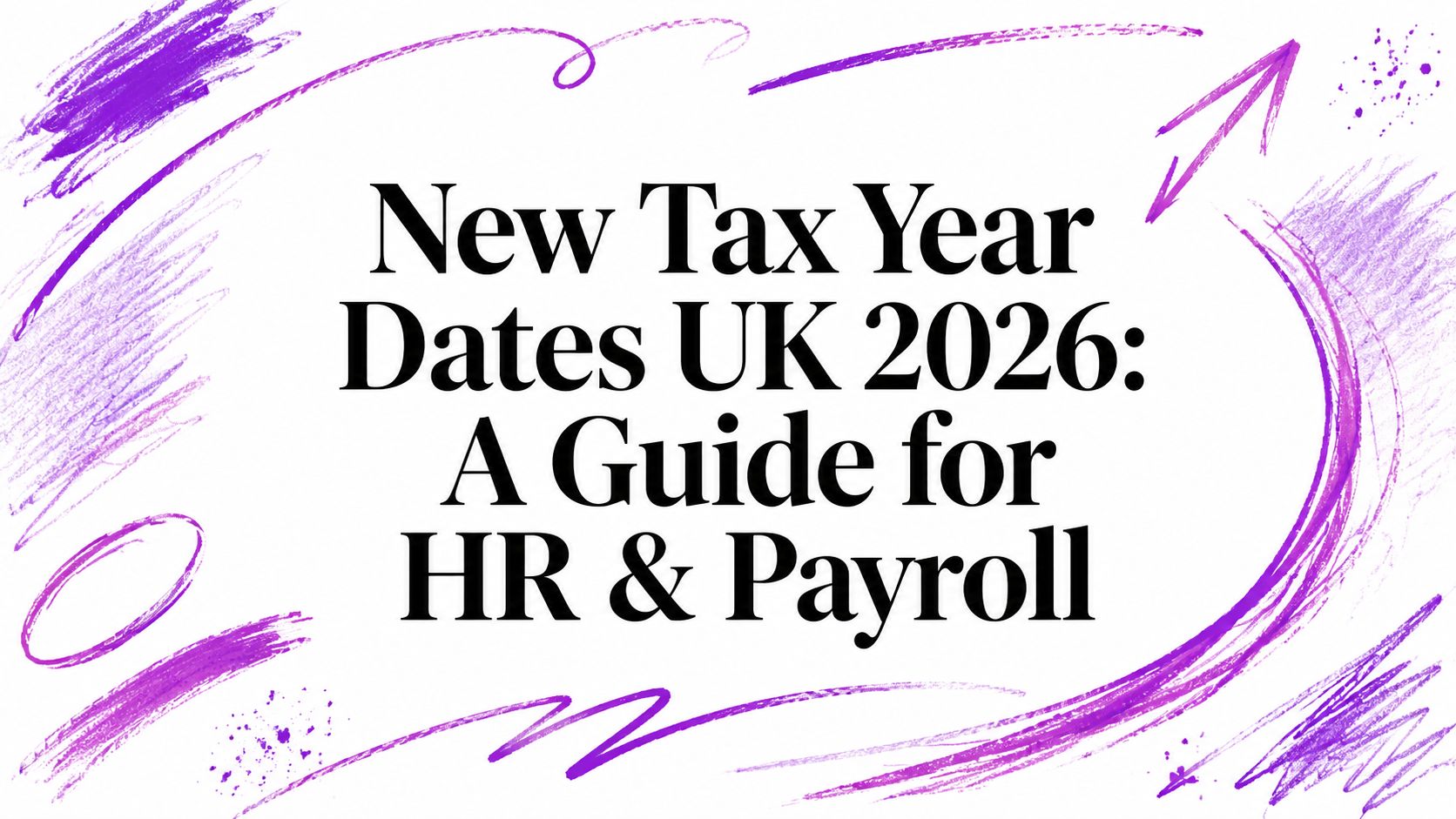 New Tax Year Dates UK 2026: A Guide for HR & Payroll