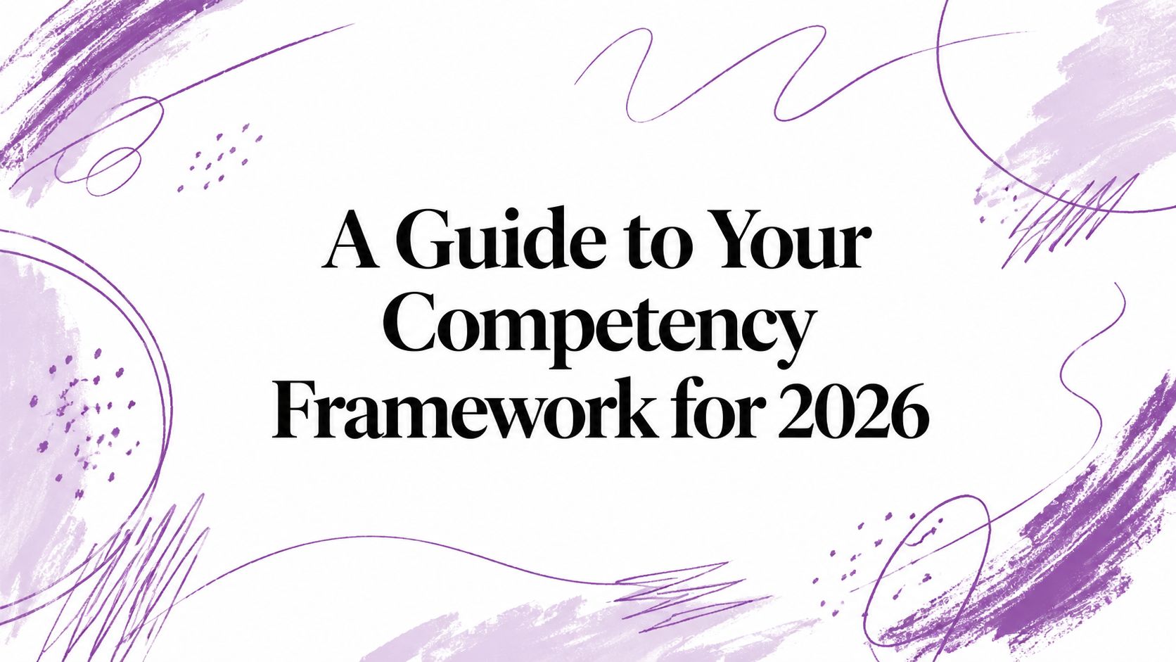 A Guide to Your Competency Framework for 2026