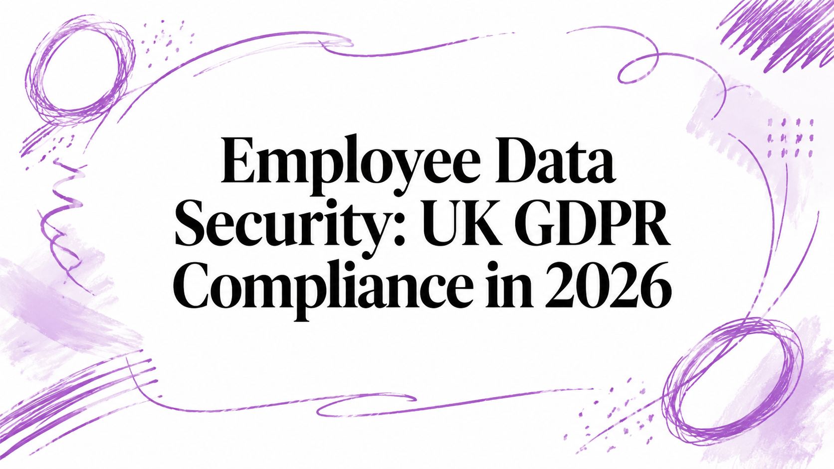 Employee Data Security: UK GDPR Compliance in 2026