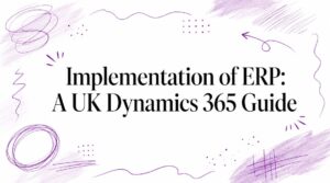 Implementation of ERP: A UK Dynamics 365 Guide