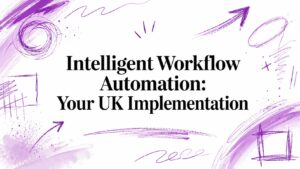 Intelligent Workflow Automation: Your UK Implementation