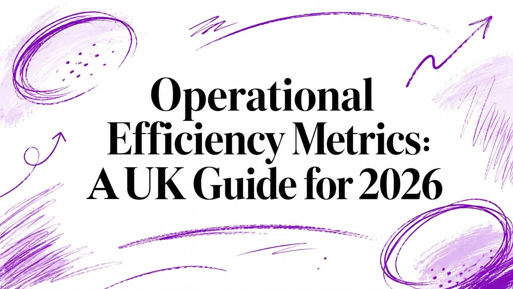 Operational Efficiency Metrics: A UK Guide for 2026