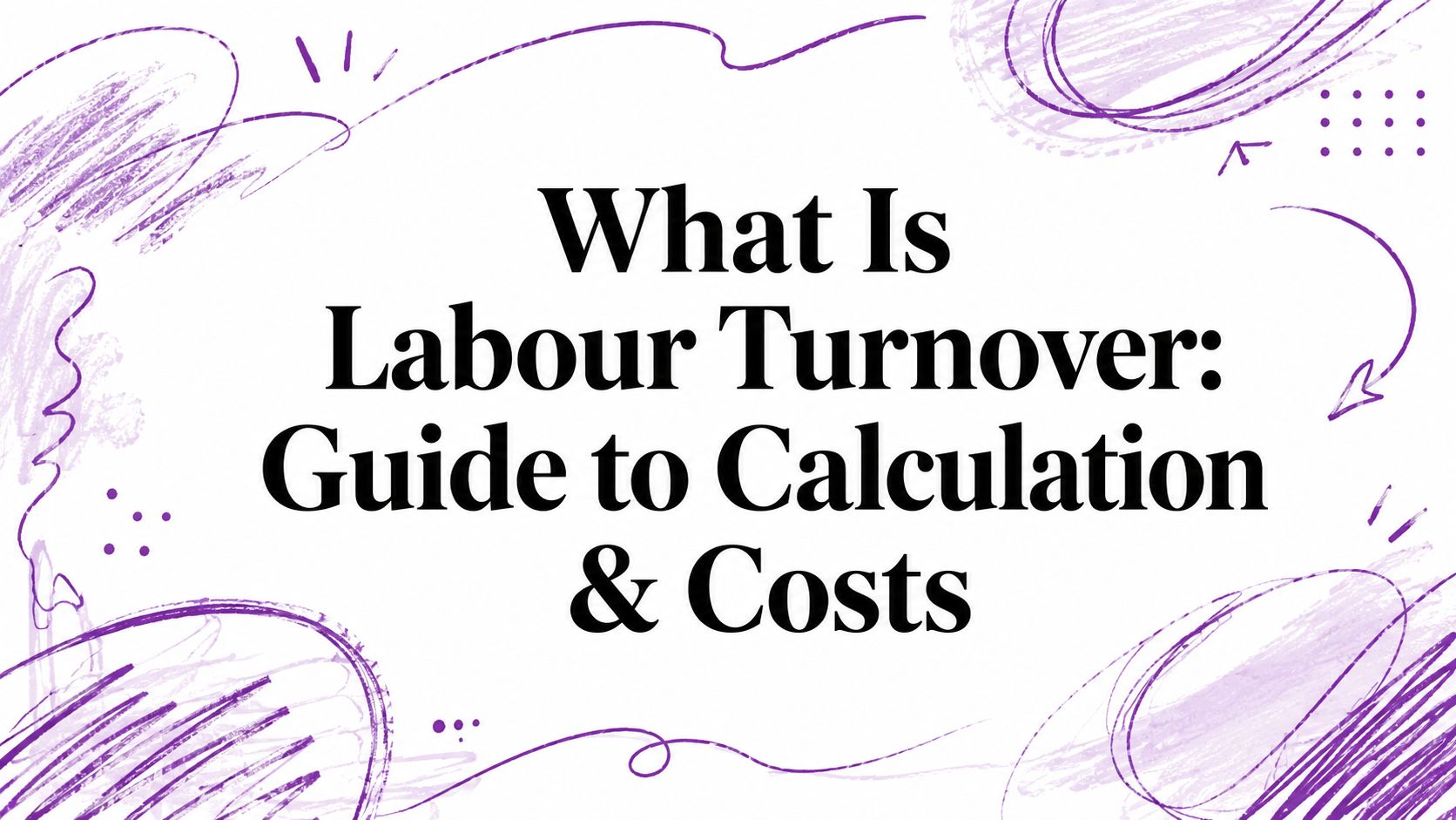 What Is Labour Turnover: Guide to Calculation & Costs