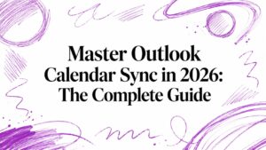 Master Outlook Calendar Sync in 2026: The Complete Guide