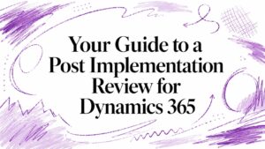 Your Guide to a Post Implementation Review for Dynamics 365