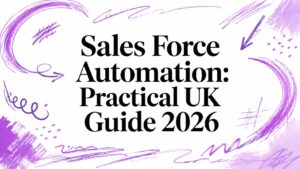 Sales Force Automation: Practical UK Guide 2026