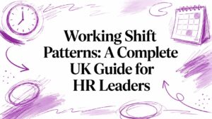 Working Shift Patterns: A Complete UK Guide for HR Leaders