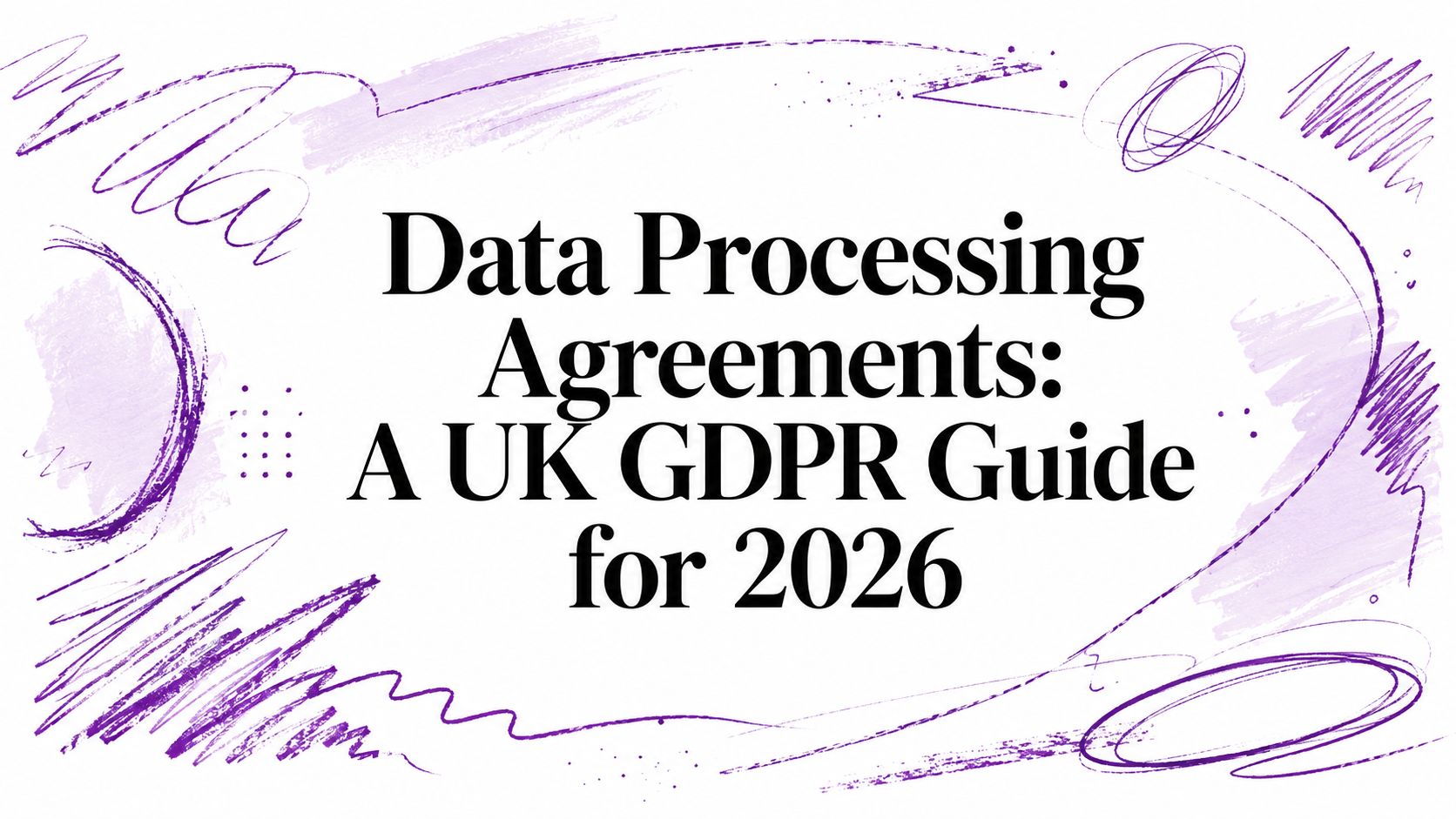 Data Processing Agreements: A UK GDPR Guide for 2026