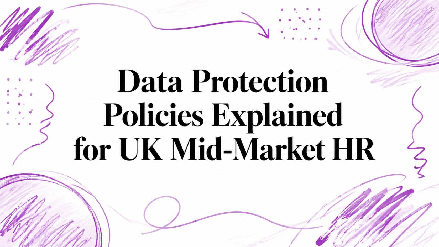 Banner reading: 'Data Protection Policies Explained for UK Mid-Market HR' with purple abstract doodles around the edges.