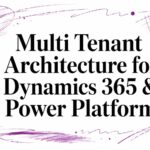 Multi Tenant Architecture for Dynamics 365 & Power Platform