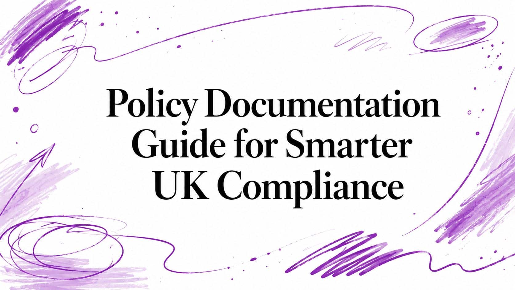 Policy Documentation Guide for Smarter UK Compliance