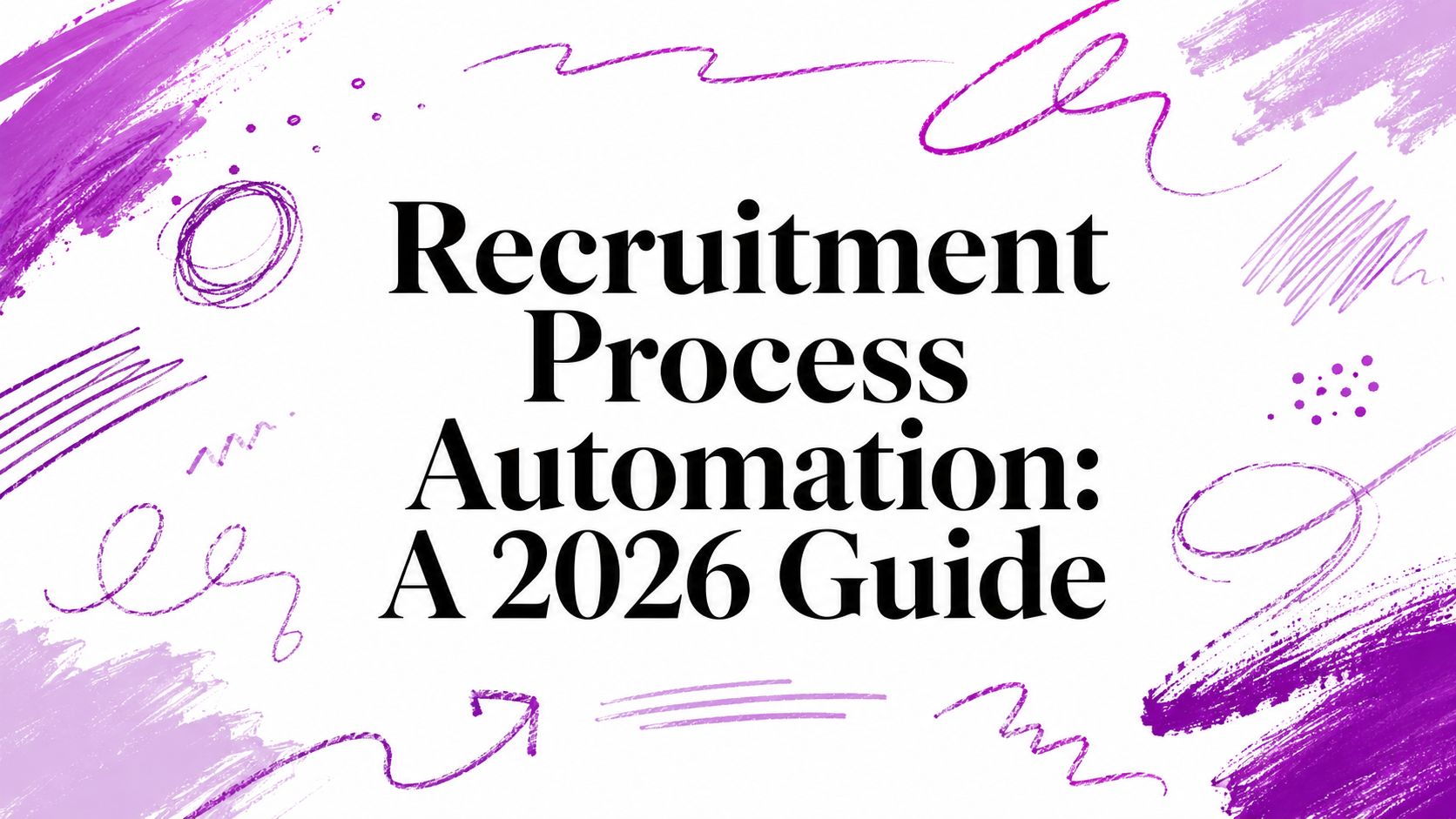 Recruitment Process Automation: A 2026 Guide