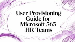 User Provisioning Guide for Microsoft 365 HR Teams