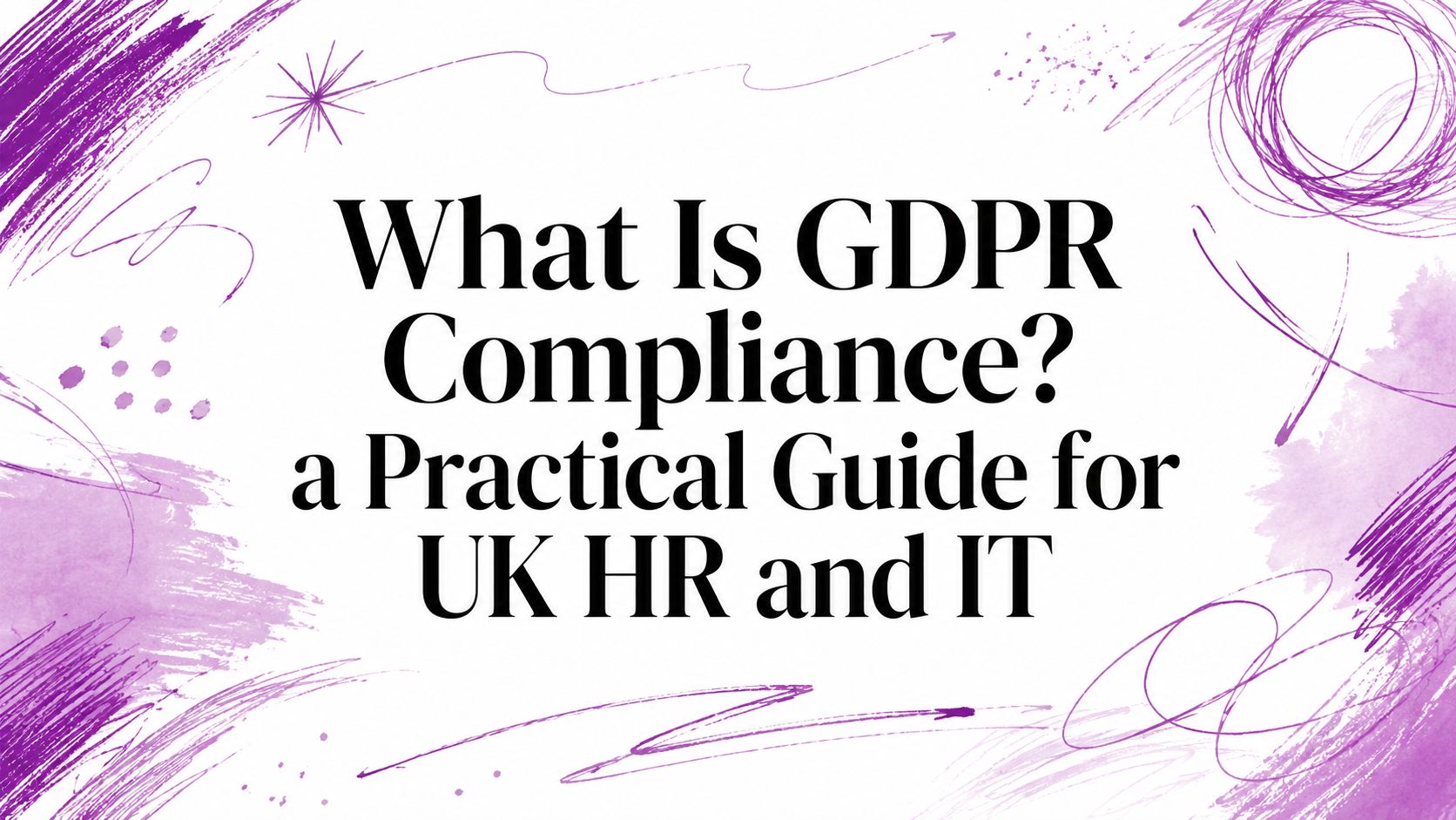 Title card: 'What Is GDPR Compliance? A Practical Guide for UK HR and IT' with purple abstract brush artwork in the background.